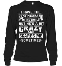 Load image into Gallery viewer, I have the best husband in the world but he's a bit crazy and scares me sometimes T Shirt