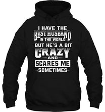 Load image into Gallery viewer, I have the best husband in the world but he's a bit crazy and scares me sometimes T Shirt