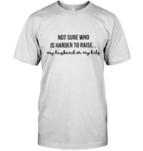 Load image into Gallery viewer, Not sure who is harder to raise my husband or my kids Ash T Shirt