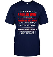 Load image into Gallery viewer, Spoiled wife of a freaking awesome husband i am his queen he is my whole world shirt