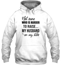 Load image into Gallery viewer, Not sure who is harder to raise my husband or my kids White T Shirt