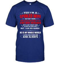Load image into Gallery viewer, Spoiled wife of a freaking awesome husband i am his queen he is my whole world shirt