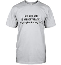 Load image into Gallery viewer, Not sure who is harder to raise my husband or my kids Ash T Shirt