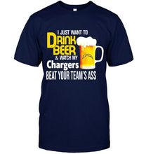 Load image into Gallery viewer, I just want to drink beer watch my Los Angeles Chargers beat your team shirt