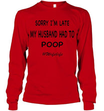 Load image into Gallery viewer, Sorry I'm late my husband had to poop wife life White T Shirt