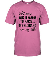 Load image into Gallery viewer, Not sure who is harder to raise my husband or my kids White T Shirt
