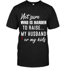 Load image into Gallery viewer, Not sure who is harder to raise my husband or my kids Black T Shirt
