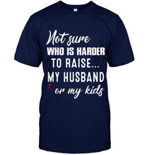 Load image into Gallery viewer, Not sure who is harder to raise my husband or my kids Black T Shirt