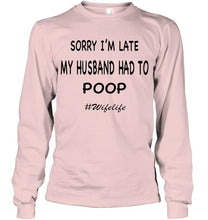 Load image into Gallery viewer, Sorry I'm late my husband had to poop wife life White T Shirt
