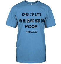 Load image into Gallery viewer, Sorry I'm late my husband had to poop wife life White T Shirt
