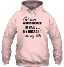 Load image into Gallery viewer, Not sure who is harder to raise my husband or my kids White T Shirt