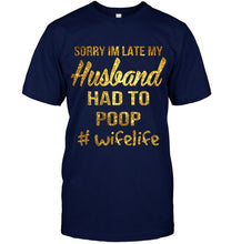 Load image into Gallery viewer, Sorry I'm late my husband had to poop wife life Navy T Shirt