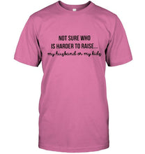 Load image into Gallery viewer, Not sure who is harder to raise my husband or my kids Ash T Shirt