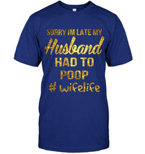Load image into Gallery viewer, Sorry I'm late my husband had to poop wife life Navy T Shirt