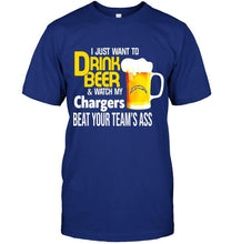 Load image into Gallery viewer, I just want to drink beer watch my Los Angeles Chargers beat your team shirt