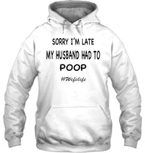 Load image into Gallery viewer, Sorry I'm late my husband had to poop wife life White T Shirt