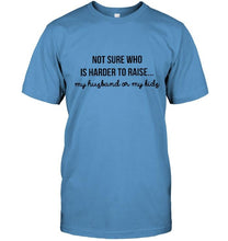 Load image into Gallery viewer, Not sure who is harder to raise my husband or my kids Ash T Shirt