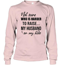 Load image into Gallery viewer, Not sure who is harder to raise my husband or my kids White T Shirt