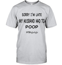 Load image into Gallery viewer, Sorry I'm late my husband had to poop wife life White T Shirt