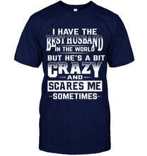Load image into Gallery viewer, I have the best husband in the world but he's a bit crazy and scares me sometimes T Shirt
