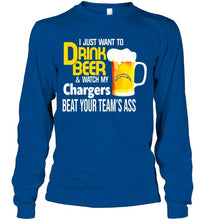 Load image into Gallery viewer, I just want to drink beer watch my Los Angeles Chargers beat your team shirt
