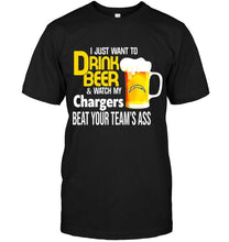 Load image into Gallery viewer, I just want to drink beer watch my Los Angeles Chargers beat your team shirt