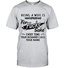 Load image into Gallery viewer, Being a wife is whispering for sake every time your husband calls your name shirt