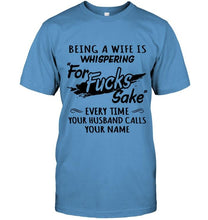 Load image into Gallery viewer, Being a wife is whispering for sake every time your husband calls your name shirt