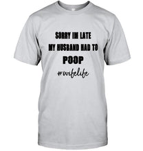 Load image into Gallery viewer, Sorry I'm late my husband had to poop wife live Ash T Shirt