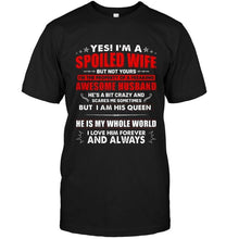 Load image into Gallery viewer, Spoiled wife of a freaking awesome husband i am his queen he is my whole world shirt