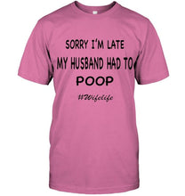 Load image into Gallery viewer, Sorry I'm late my husband had to poop wife life White T Shirt