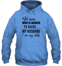 Load image into Gallery viewer, Not sure who is harder to raise my husband or my kids White T Shirt