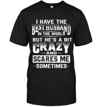 Load image into Gallery viewer, I have the best husband in the world but he's a bit crazy and scares me sometimes T Shirt
