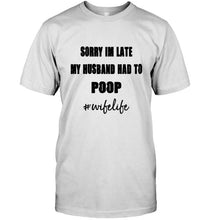 Load image into Gallery viewer, Sorry I'm late my husband had to poop wife live Ash T Shirt