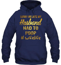 Load image into Gallery viewer, Sorry I'm late my husband had to poop wife life Navy T Shirt