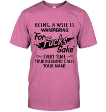 Load image into Gallery viewer, Being a wife is whispering for sake every time your husband calls your name shirt
