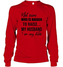 Load image into Gallery viewer, Not sure who is harder to raise my husband or my kids White T Shirt