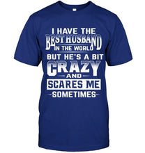 Load image into Gallery viewer, I have the best husband in the world but he's a bit crazy and scares me sometimes T Shirt