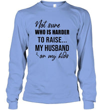 Load image into Gallery viewer, Not sure who is harder to raise my husband or my kids White T Shirt