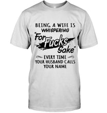 Load image into Gallery viewer, Being a wife is whispering for sake every time your husband calls your name shirt